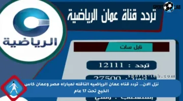 نزل الان.. تردد قناة عمان الرياضية الناقلة لمباراة مصر وعمان كأس الخيج تحت 17 عام